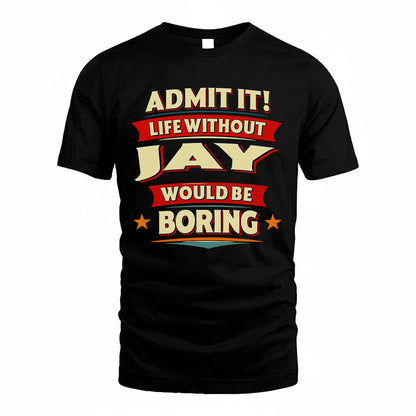 JAY HH88-K2-106–Personalized Funny Quote Apparel “Life Without NAME Would Be Boring”