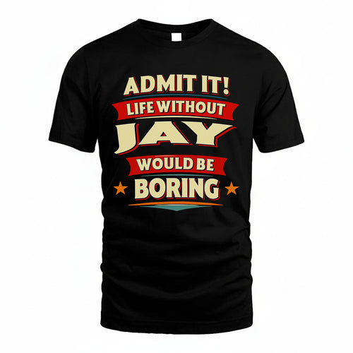 JAY HH88-K2-106–Personalized Funny Quote Apparel “Life Without NAME Would Be Boring”