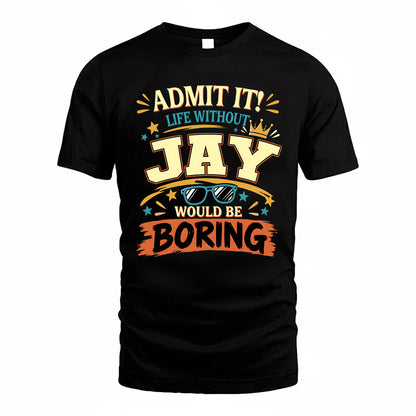 JAY HH F005 Life Without You Would Be Boring Funny T-Shirt