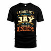JAY HH F005 Life Without You Would Be Boring Funny T-Shirt