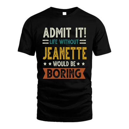 JEANETTE HH88-K2–Personalized Funny Quote Apparel “Life Without NAME Would Be Boring”
