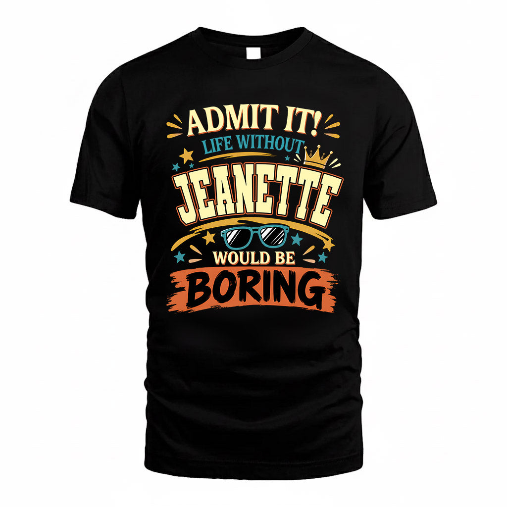 JEANETTE HH F005 Life Without You Would Be Boring Funny T-Shirt