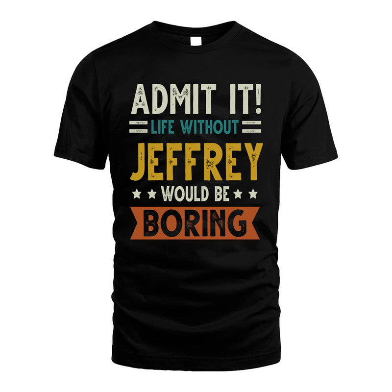 JEFFREY HH88-K2–Personalized Funny Quote Apparel “Life Without NAME Would Be Boring”