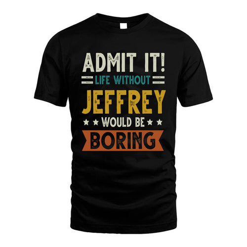 JEFFREY HH88-K2–Personalized Funny Quote Apparel “Life Without NAME Would Be Boring”