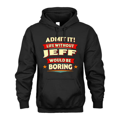 JEFF HH88-K2-106–Personalized Funny Quote Apparel “Life Without NAME Would Be Boring”