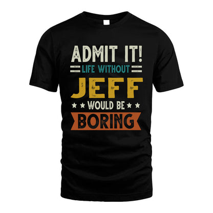 JEFF HH88-K2–Personalized Funny Quote Apparel “Life Without NAME Would Be Boring”