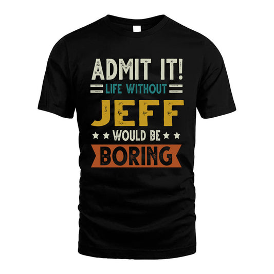 JEFF HH88-K2–Personalized Funny Quote Apparel “Life Without NAME Would Be Boring”