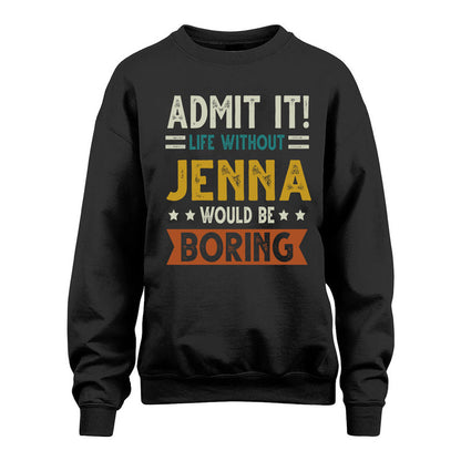 JENNA HH88-K2–Personalized Funny Quote Apparel “Life Without NAME Would Be Boring”
