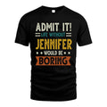 JENNIFER HH88-K2–Personalized Funny Quote Apparel “Life Without NAME Would Be Boring”