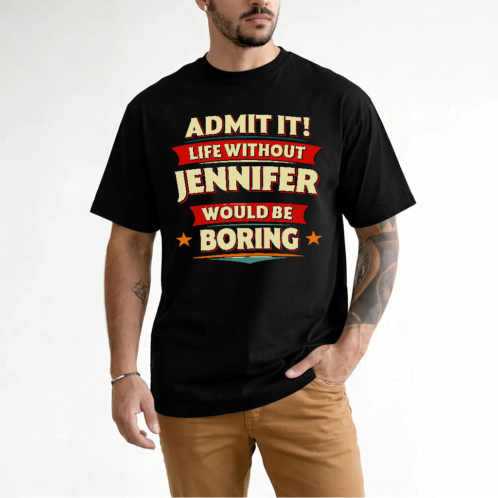 JENNIFER HH88-K2-106–Personalized Funny Quote Apparel “Life Without NAME Would Be Boring”