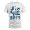 JENNIFER HH88-K2–Personalized Name Quote T-Shirt Life Is Better With Unisex Gift