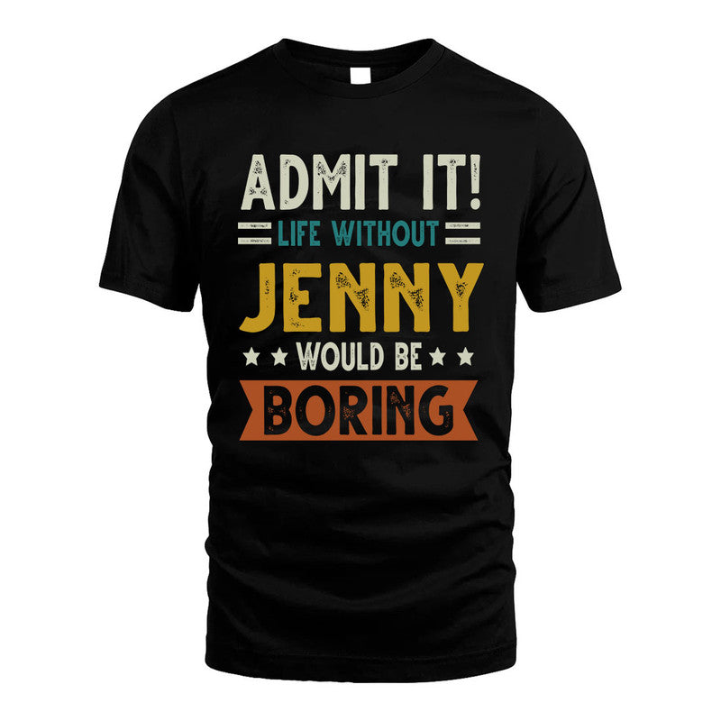 JENNY HH88-K2–Personalized Funny Quote Apparel “Life Without NAME Would Be Boring”