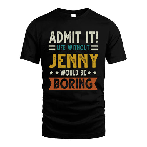 JENNY HH88-K2–Personalized Funny Quote Apparel “Life Without NAME Would Be Boring”