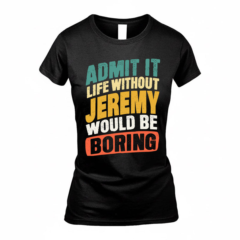 JEREMY TP88-K4-229–Personalized Funny Quote Apparel “Life Without NAME Would Be Boring”