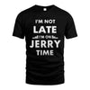 JERRY HH88-K2-109–Personalized Funny Quote Apparel “I'M NOT LATE I'M ON NAME TIME”