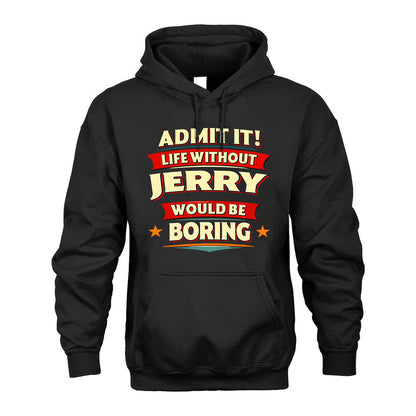 JERRY HH88-K2-106–Personalized Funny Quote Apparel “Life Without NAME Would Be Boring”