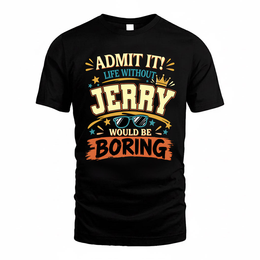 JERRY HH F005 Life Without You Would Be Boring Funny T-Shirt