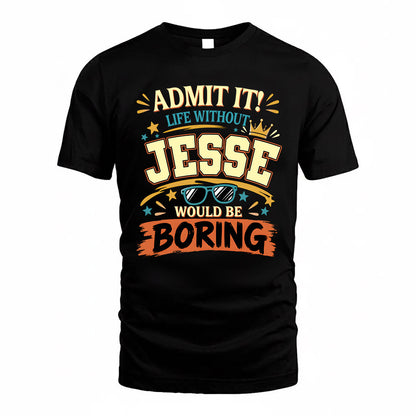 JESSE HH F005 Life Without You Would Be Boring Funny T-Shirt