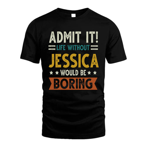 JESSICA HH88-K2–Personalized Funny Quote Apparel “Life Without NAME Would Be Boring”