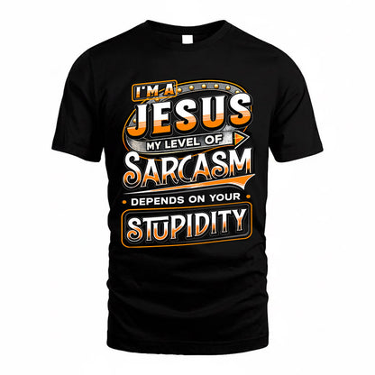 JESUS TT88-K6-229 – Personalized Funny Sarcasm Apparel "My Level Of Sarcasm Depends On Your Stupidity"