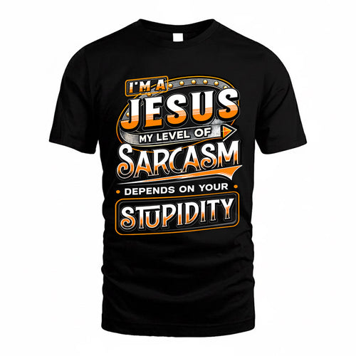 JESUS TT88-K6-229 – Personalized Funny Sarcasm Apparel "My Level Of Sarcasm Depends On Your Stupidity"