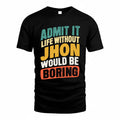 JHON TP88-K4-229–Personalized Funny Quote Apparel “Life Without NAME Would Be Boring”