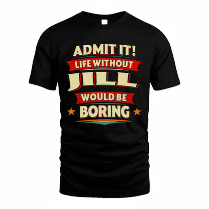 JILL HH88-K2-106–Personalized Funny Quote Apparel “Life Without NAME Would Be Boring”