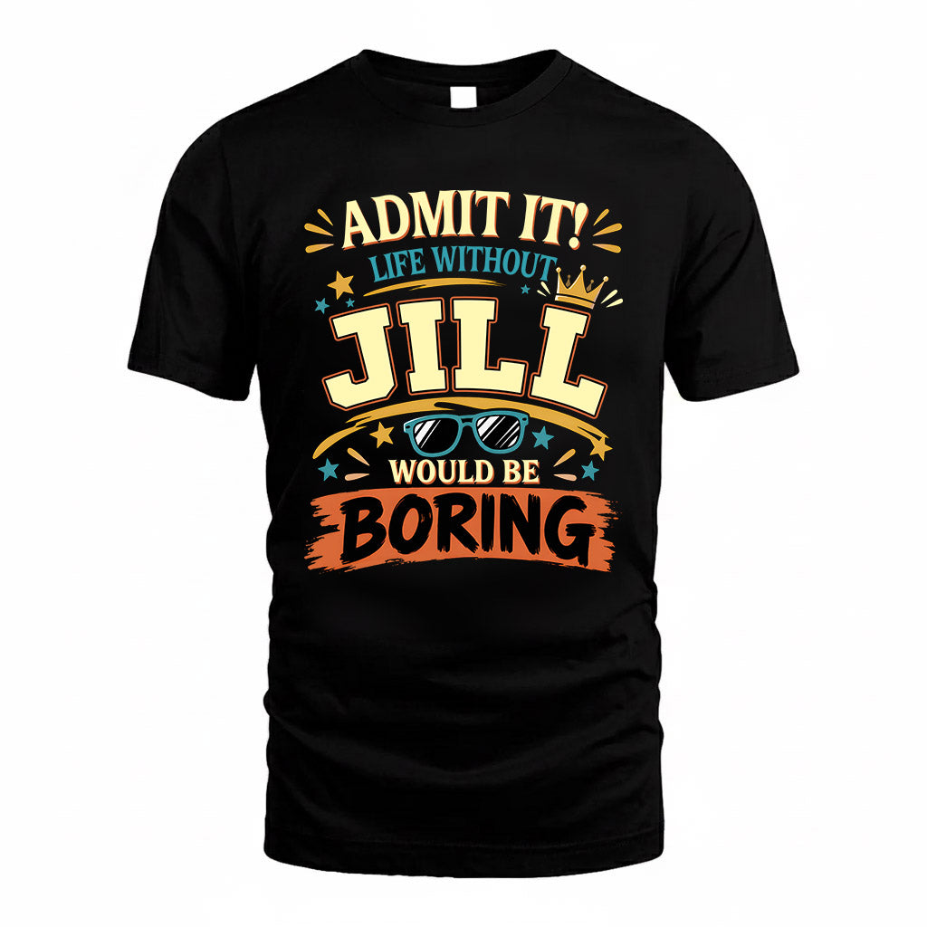 JILL HH F005 Life Without You Would Be Boring Funny T-Shirt