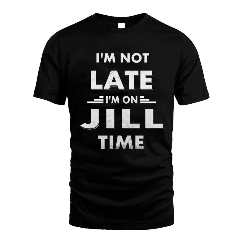 JILL HH88-K2-109–Personalized Funny Quote Apparel “I'M NOT LATE I'M ON NAME TIME”