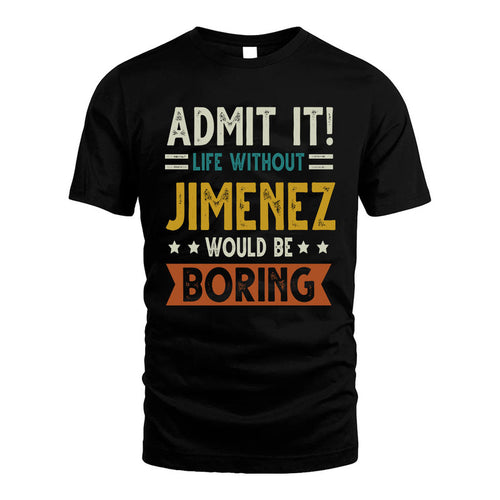 JIMENEZ HH88-K2–Personalized Funny Quote Apparel “Life Without NAME Would Be Boring”