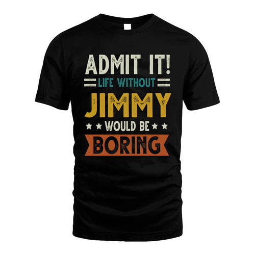 JIMMY HH88-K2–Personalized Funny Quote Apparel “Life Without NAME Would Be Boring”