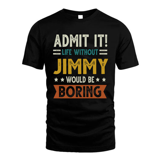 JIMMY HH88-K2–Personalized Funny Quote Apparel “Life Without NAME Would Be Boring”