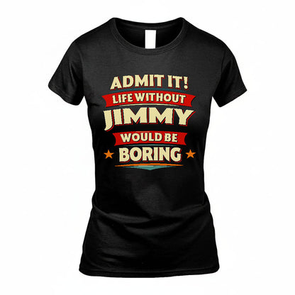 JIMMY HH88-K2-106–Personalized Funny Quote Apparel “Life Without NAME Would Be Boring”