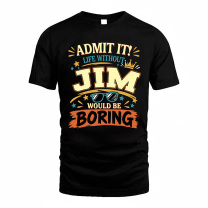 JIM HH F005 Life Without You Would Be Boring Funny T-Shirt
