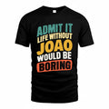 JOAO TP88-K4-229–Personalized Funny Quote Apparel “Life Without NAME Would Be Boring”