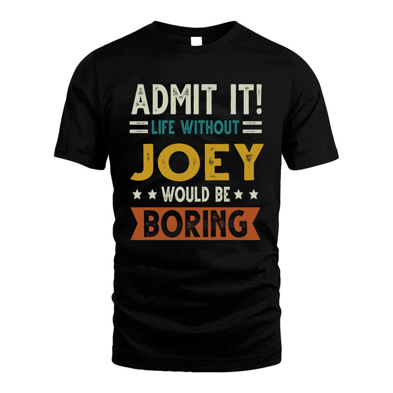 JOEY HH88-K2–Personalized Funny Quote Apparel “Life Without NAME Would Be Boring”