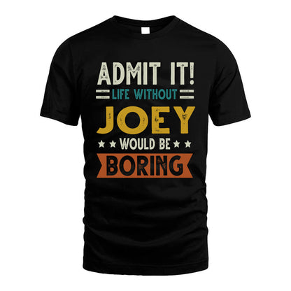 JOEY HH88-K2–Personalized Funny Quote Apparel “Life Without NAME Would Be Boring”