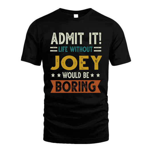 JOEY HH88-K2–Personalized Funny Quote Apparel “Life Without NAME Would Be Boring”