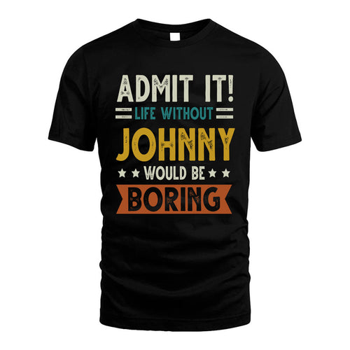 JOHNNY HH88-K2–Personalized Funny Quote Apparel “Life Without NAME Would Be Boring”