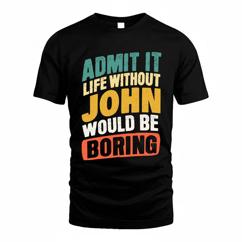 JOHN TP88-K4-229–Personalized Funny Quote Apparel “Life Without NAME Would Be Boring”
