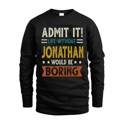 JONATHAN HH88-K2–Personalized Funny Quote Apparel “Life Without NAME Would Be Boring”