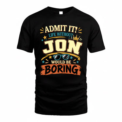 JON HH F005 Life Without You Would Be Boring Funny T-Shirt