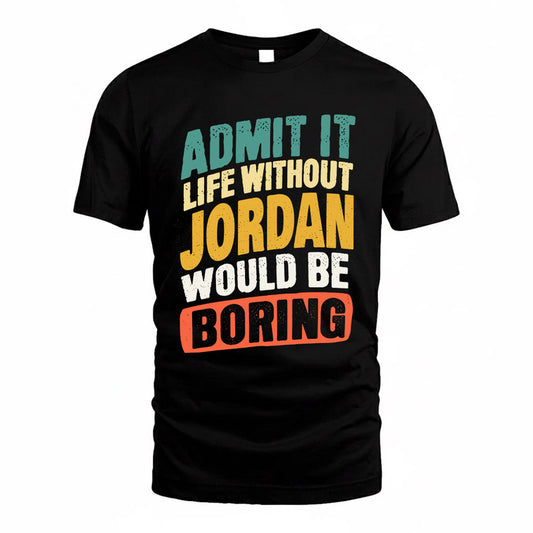 JORDAN TP88-K4-229–Personalized Funny Quote Apparel “Life Without NAME Would Be Boring”