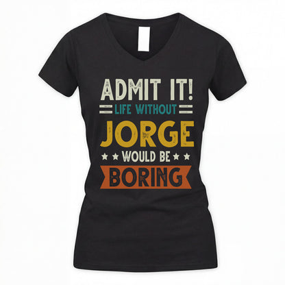 JORGE HH88-K2–Personalized Funny Quote Apparel “Life Without NAME Would Be Boring”