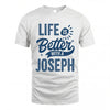 JOSEPH HH88-K2–Personalized Name Quote T-Shirt Life Is Better With Unisex Gift