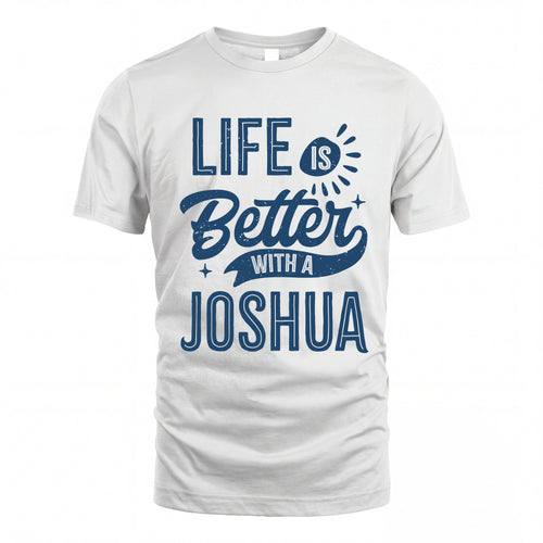 JOSHUA HH88-K2–Personalized Name Quote T-Shirt Life Is Better With Unisex Gift