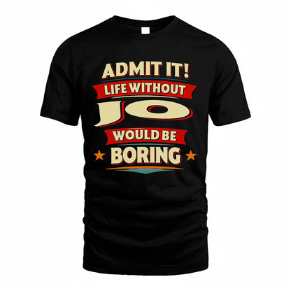 JO HH88-K2-106–Personalized Funny Quote Apparel “Life Without NAME Would Be Boring”