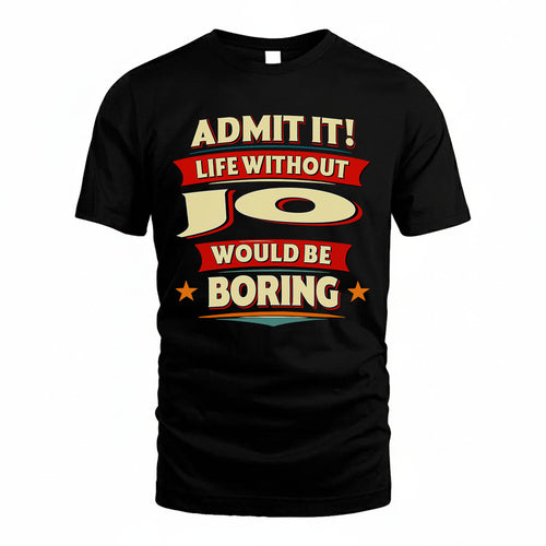 JO HH88-K2-106–Personalized Funny Quote Apparel “Life Without NAME Would Be Boring”