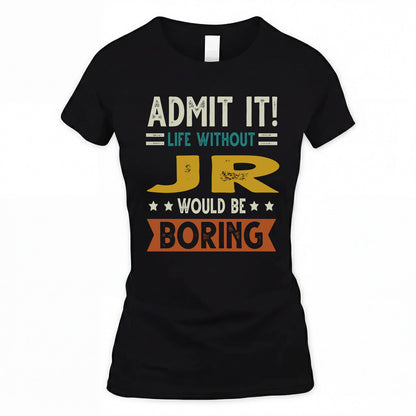 JR HH88-K2–Personalized Funny Quote Apparel “Life Without NAME Would Be Boring”