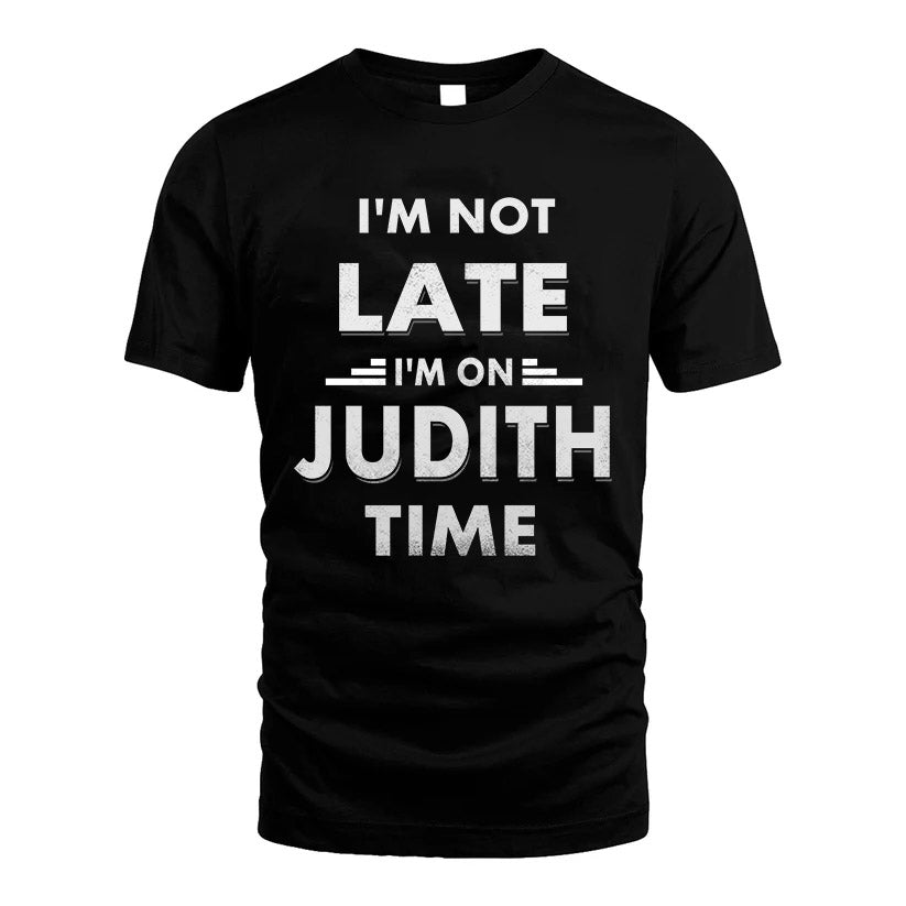 JUDITH HH88-K2-109–Personalized Funny Quote Apparel “I'M NOT LATE I'M ON NAME TIME”